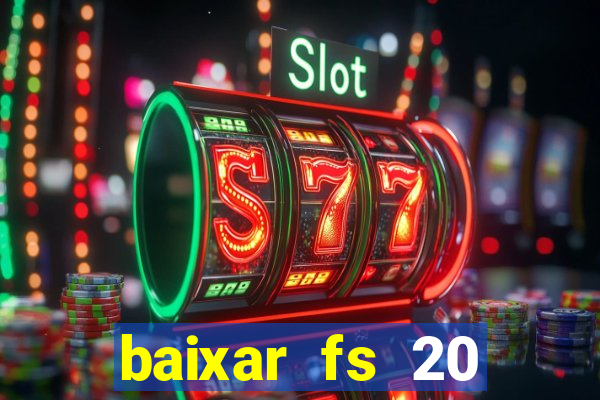 baixar fs 20 dinheiro infinito ios